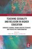 Книга Teaching Sexuality and Religion In Higher Education : Embodied Learning, Trauma Sensitive Pedagogy, and Perspective Transformation