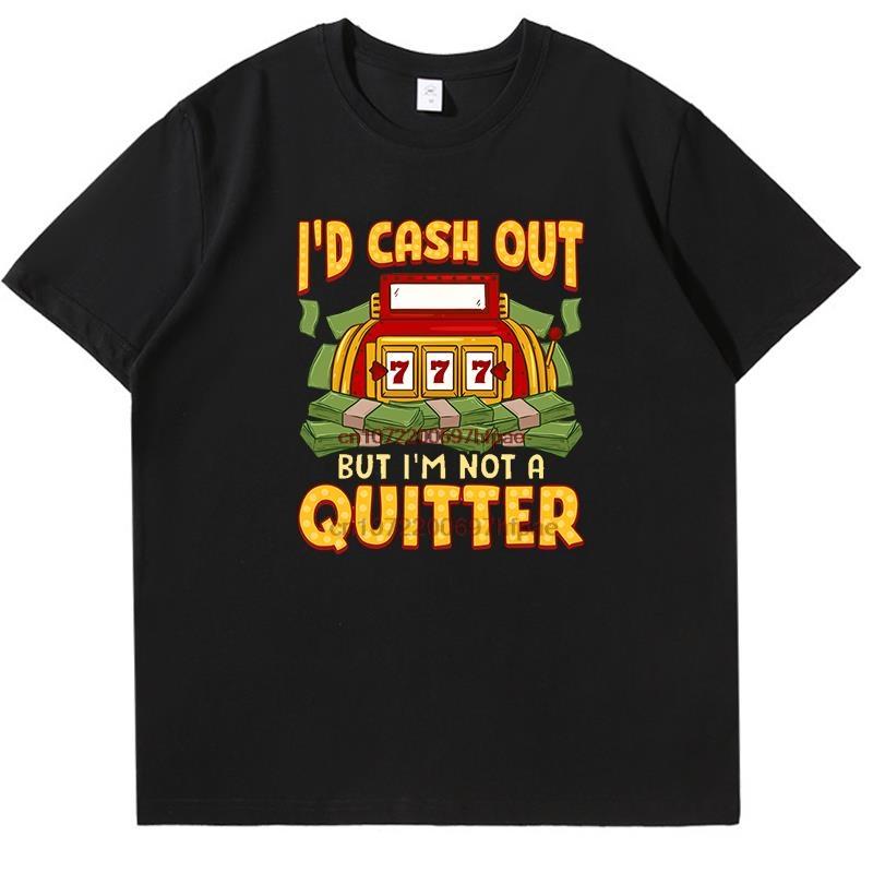 Id Cash Out But Im Not A Quitter Classic Shirts Graphic Tee Printed Tshirt New In Tops Tees Fashion For Man Cotton Tshirt
