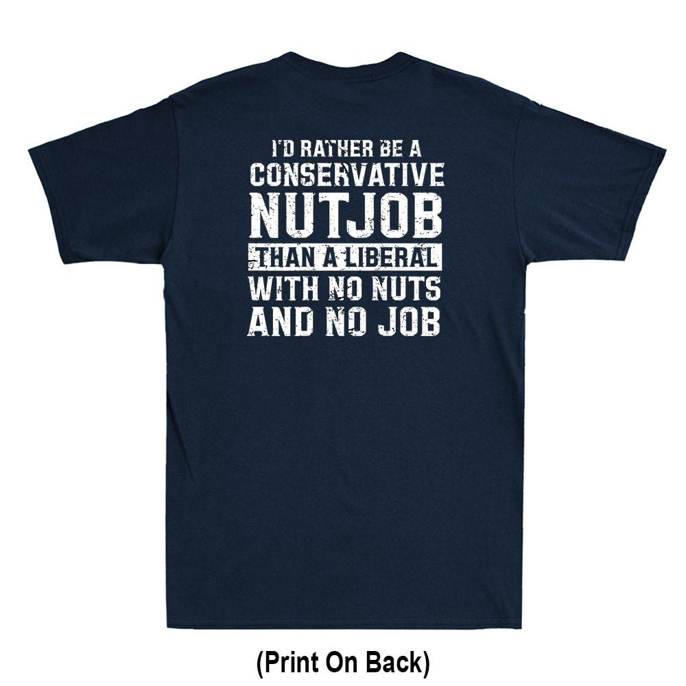 I'd Rather Be A Conservative Nutjob Than A Liberal (Print On Back) Unisex's T-Shirt
