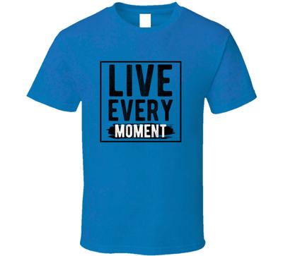 Live Every Moment Gift Inspiration Motivation T Shirt