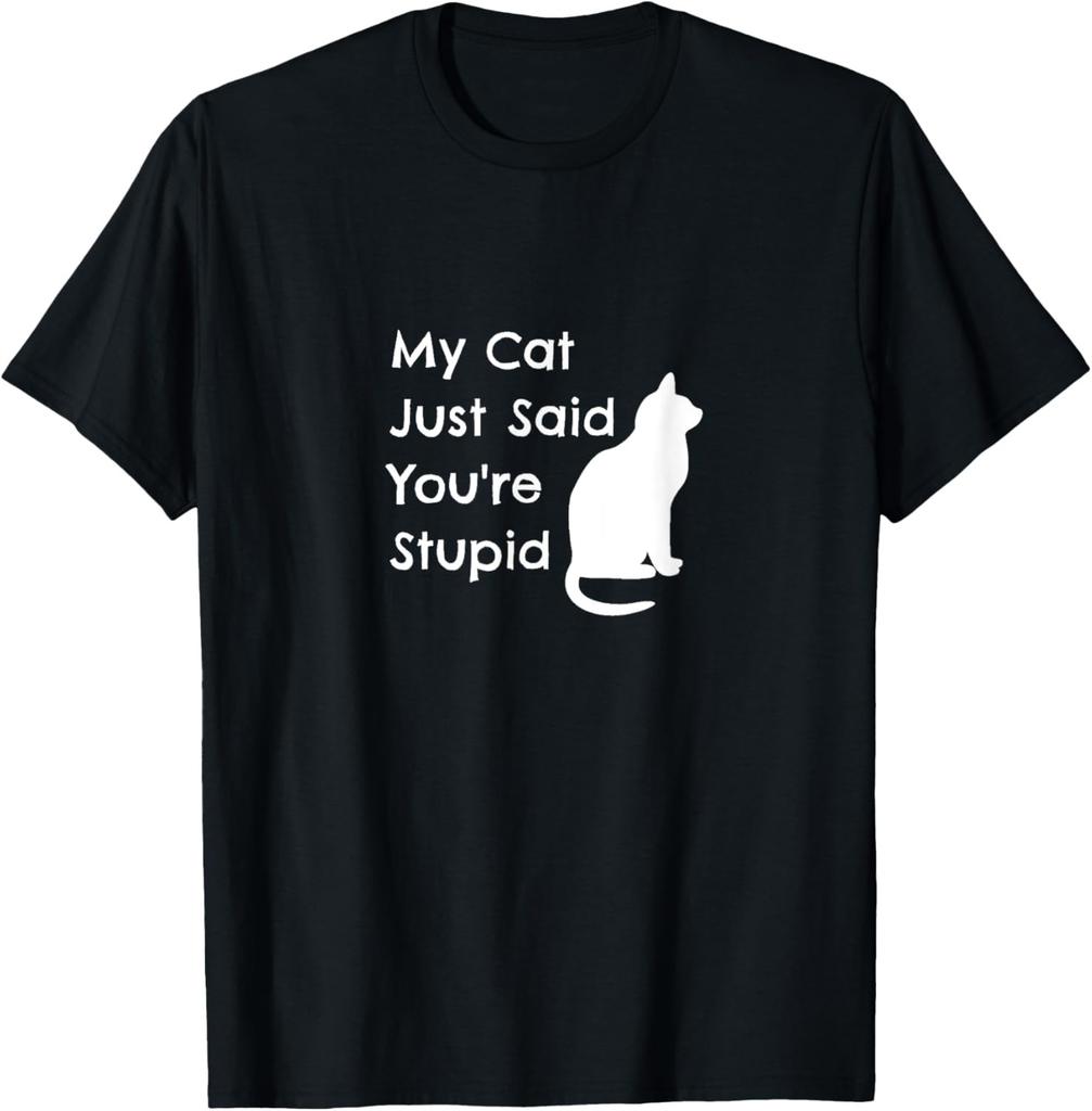 My Cat Just Said You're Stupid Funny Snarky Sarcastic Cat T-Shirt