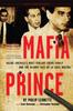 The Mafia Prince : Inside America's Most Violent Crime Family and the Bloody Fall of La Cosa Nostra Book