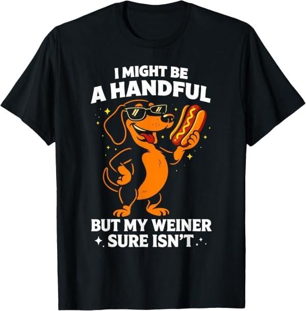 I Might Be A Handful But My Wiener Sure Isn't Funny Dog unisex T-Shirt