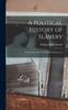 The A Political History of Slavery : Being an Account of the Slavery Controversy Book