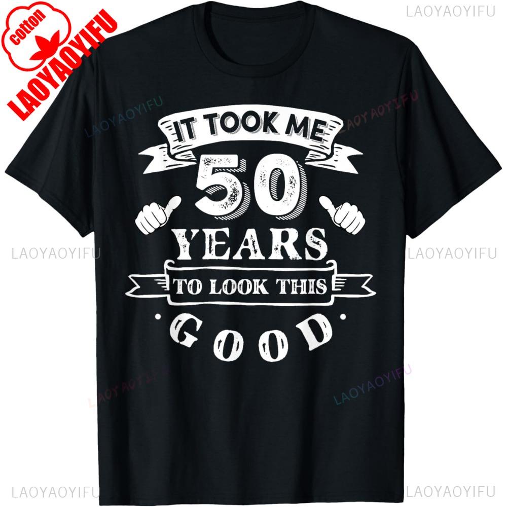 It Took Me 50 Years To Look This Good 50th Birthday T-Shirt Graphic T-shirts UnisexMen T Shirt Common Design