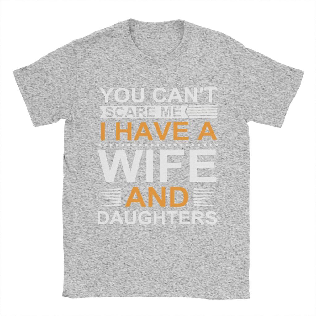 You Cant Scare Me I Have A Wife And Daughters T Shirts Mens 100 Cotton Funny TShirts Round Collar Tee Shirt Short Sleeve
