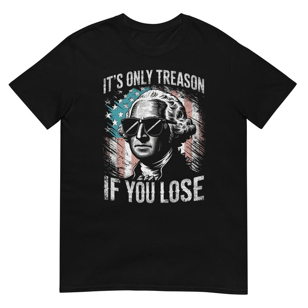 George Washington It's Only Treason If You Lose 4th of July T-Shirt