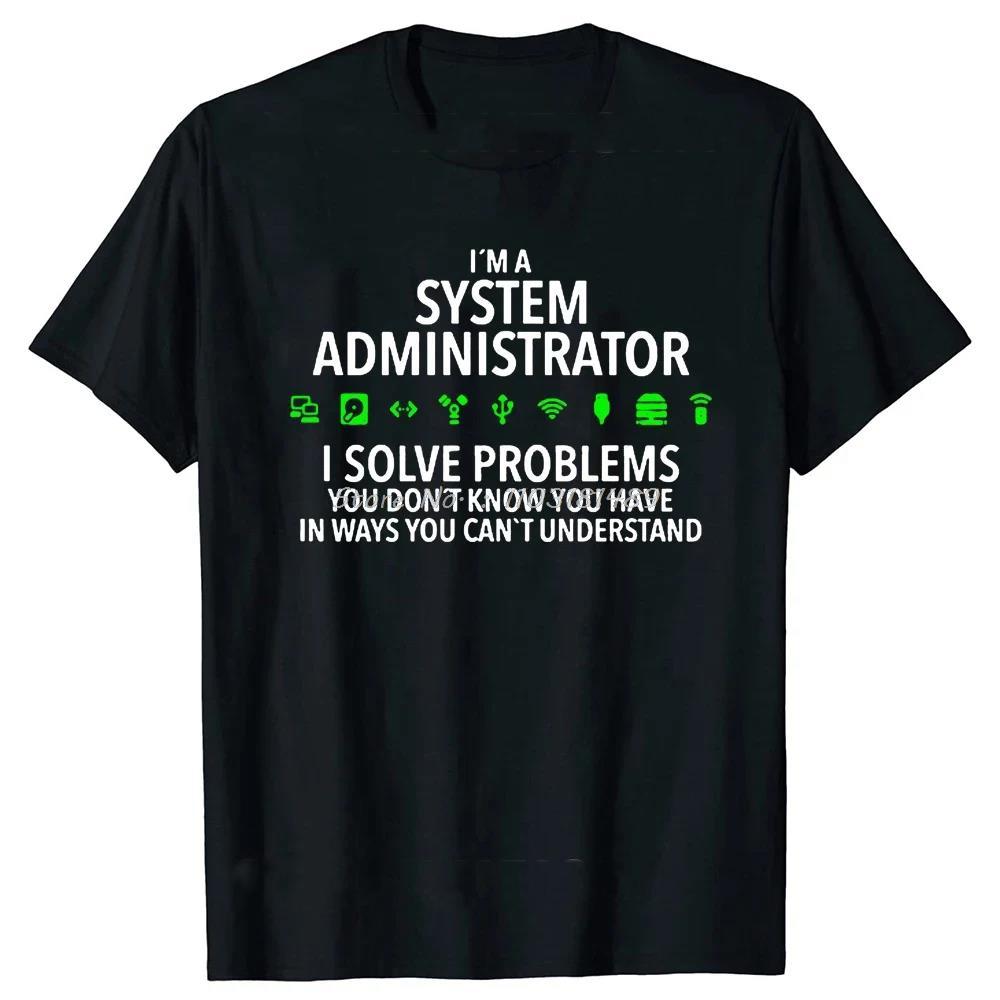 Im A System Administrator Computer T Shirts Summer Graphic Streetwear Short Sleeve Birthday Gifts Tshirt Unisexs Clothing