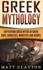 The Greek Mythology : Captivating Greek Myths of Greek Gods, Goddesses, Monsters and Heroes Book