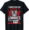 I Would Push You In Front of Zombies To Save My Cat T-Shirt