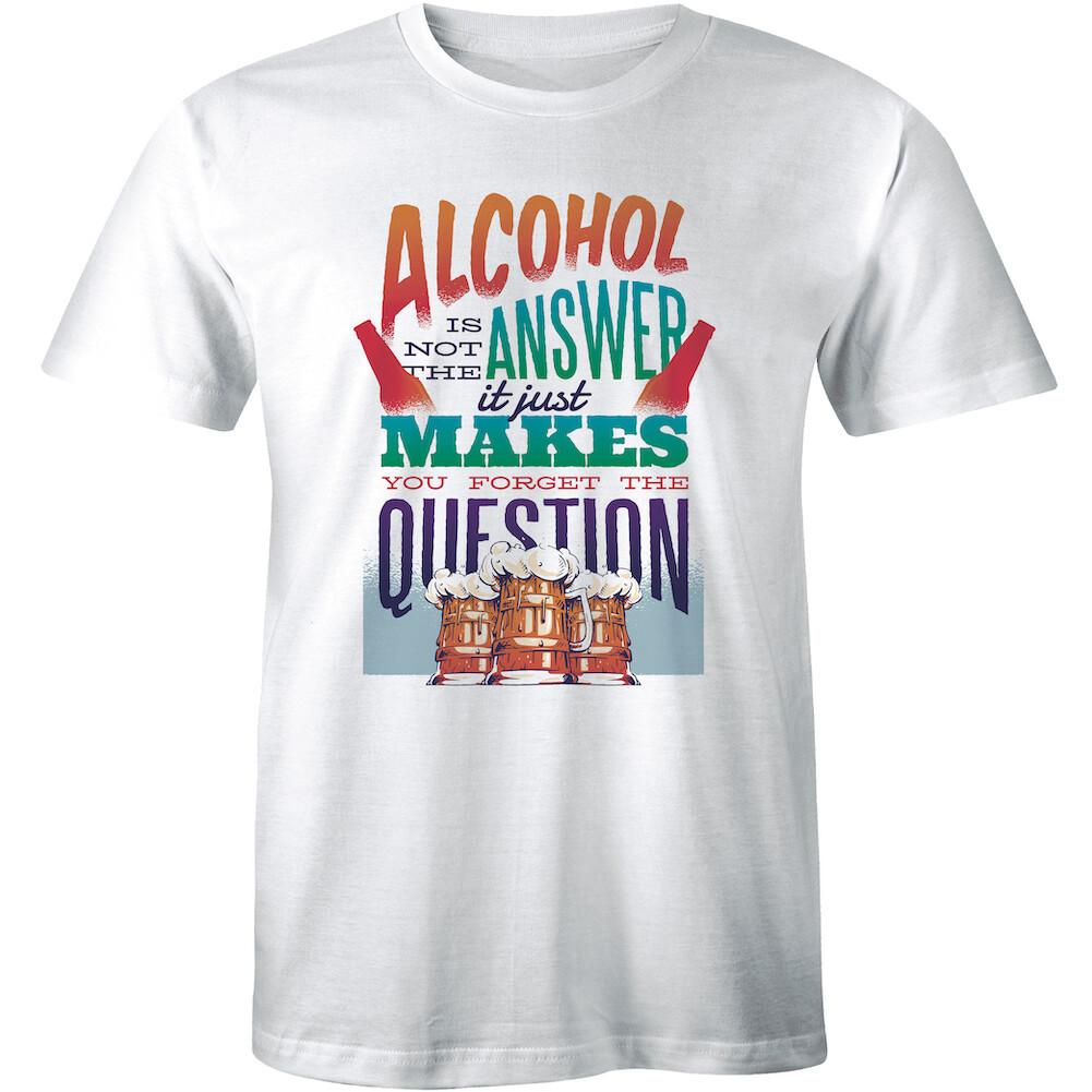 Alcohol is Not The Answer It Just Makes You Forget The Question With Beer Tshirt