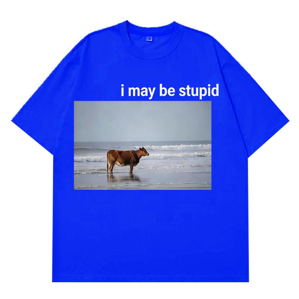 I May Be Stupid Cow on Beach Funny Meme TShirt Unisexs Fashion 100 Cotton Vintage Short Sleeve Loose Comfort Oversized Tshirts