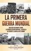 Книга La Primera Guerra Mundial : Una Guia Fascinante Sobre La Primera Guerra Mundial, La Batalla De Verdun Y La Batalla Del Somme