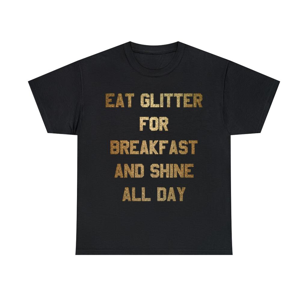 Eat Glitter And Shine All Day Graphic Tee Shirt, S-5XL