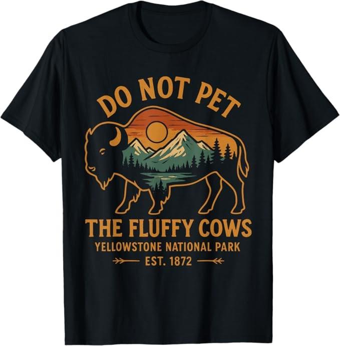 Do Not Pet The Fluffy Cows Buffalo Yellowstone National TShirt Unisex T-Shirt