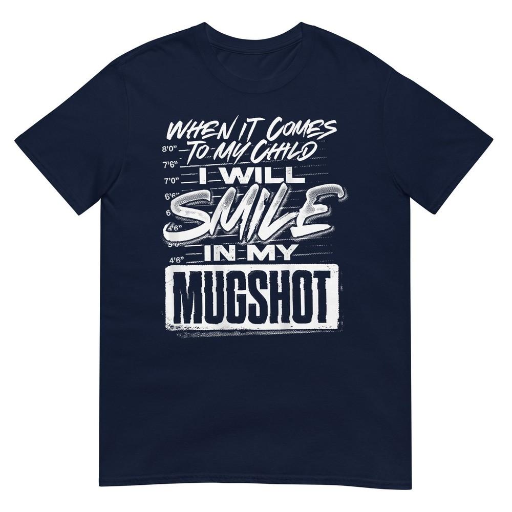 When It Comes To My Child I Will Smile In My Mugshot TShirt