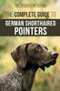Книга The Complete Guide To German Shorthaired Pointers : History, Behavior, Training, Fieldwork, Traveling, and Health Care for Your New GSP Puppy
