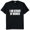 I Am Afraid of Women T Shirt Funny Jokes Adult Humor Men Clothing Unisex Casual Tee Tops