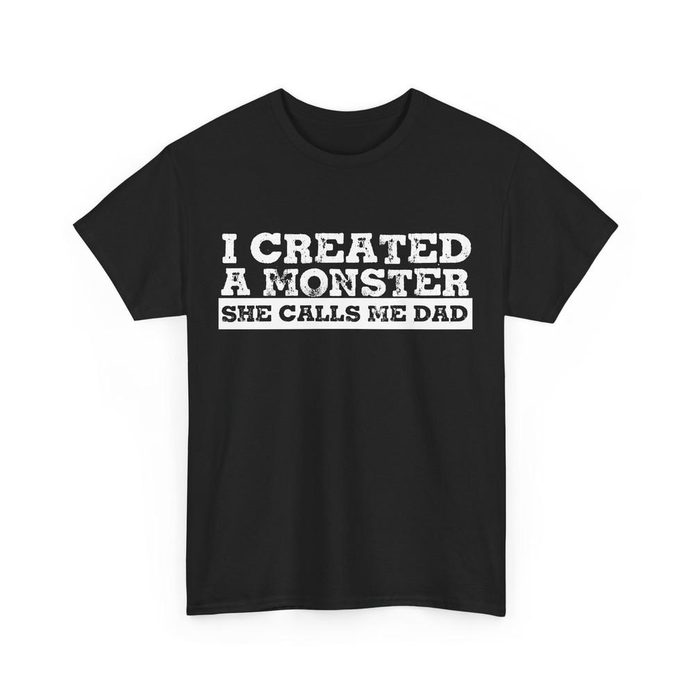 Dad Funny Shirt, I Created A Monster She Calls Me Dad Father's Day T-shirt