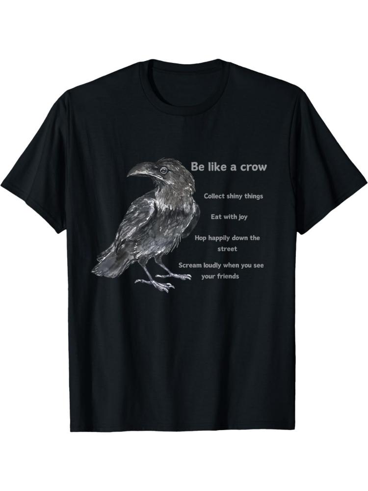 Be like a crow Collect shiny things Eat with joy T-shirt