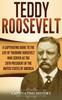 Книга Teddy Roosevelt : A Captivating Guide To the Life of Theodore Roosevelt Who Served As the 26th President of the United States of America
