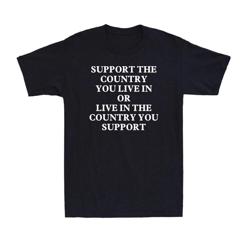 Support The Country You Live In or Live In The Country You Support Men's T-Shirt