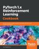 Книга PyTorch 1.x Reinforcement Learning Cookbook : Over 60 Recipes To Design, Develop, and Deploy Self-learning AI Models Using Python