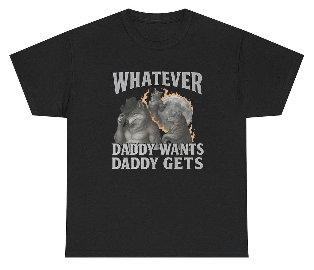 Whatever Daddy Wants Daddy Gets T Shirt Funny Alpha Wolf Meme Tee