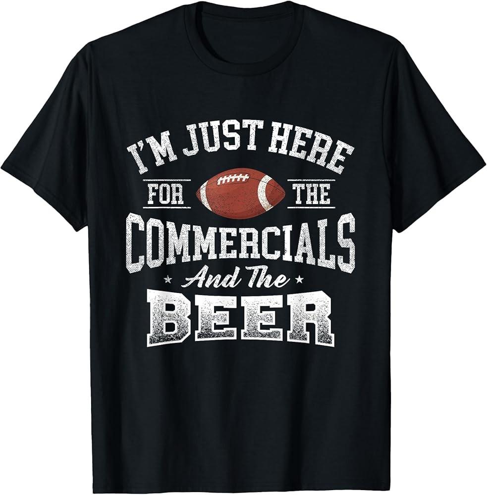 I'm Just Here For The Commercials And The Beer - Football T-Shirt Unisex T-Shirt