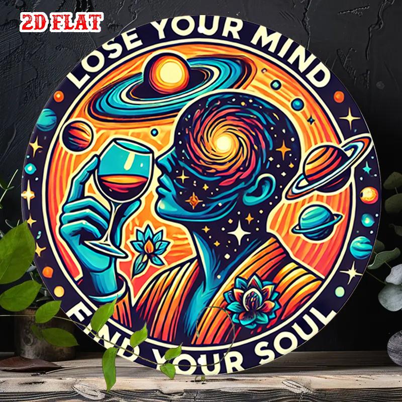 D Flat Metal Sign Lose Your Mind Find Your Soul Psychedelic Galaxy Man Drinking Wine Round Tin Poster Wall Art for Home Bar Clu