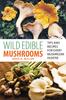 Книга Wild Edible Mushrooms : Tips And Recipes For Every Mushroom Hunter