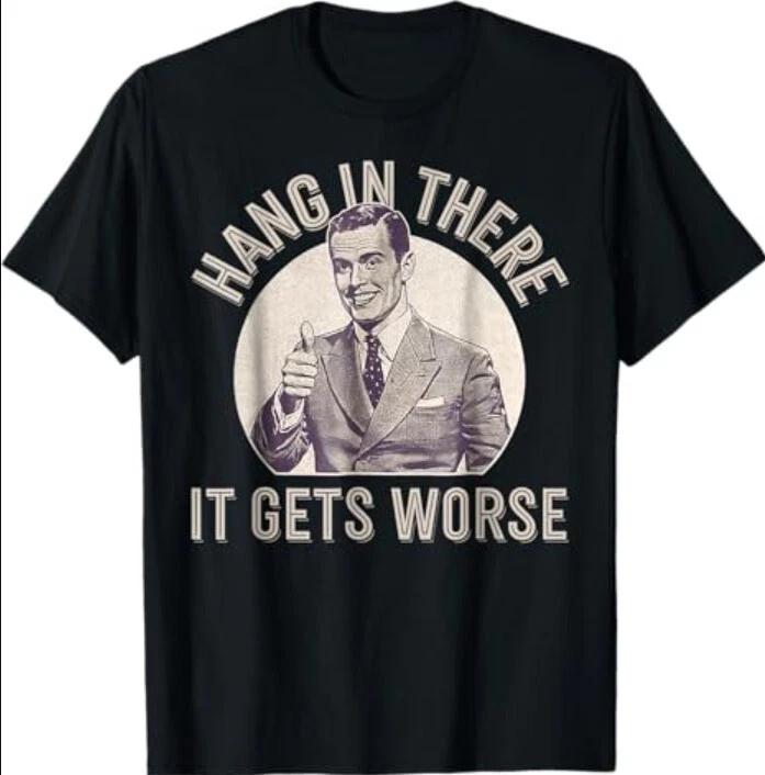 Hang In There It Gets Worse T-Shirt