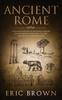 The Ancient Rome : A Concise Overview of the Roman History and Mythology Including the Rise and Fall of the Roman Empire : 3 Book