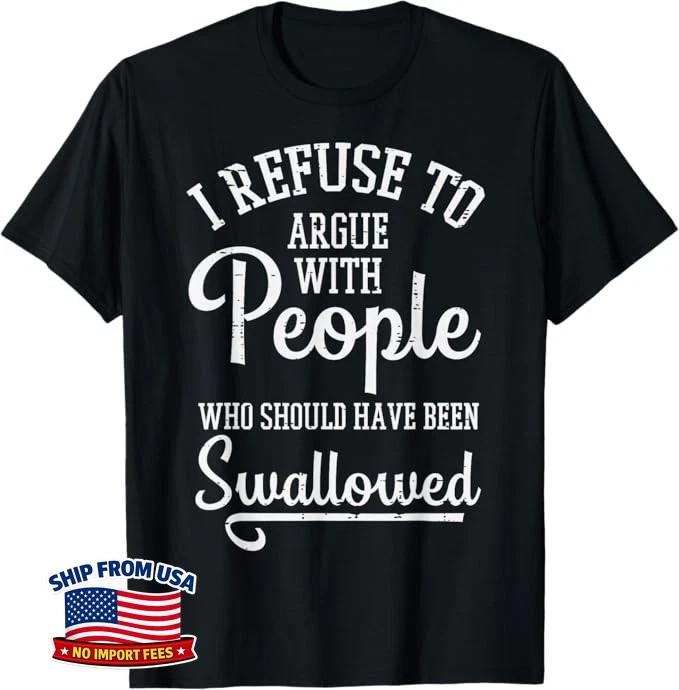 Refuse to Argue People Swallowed Funny Saying Unisex T-Shirt