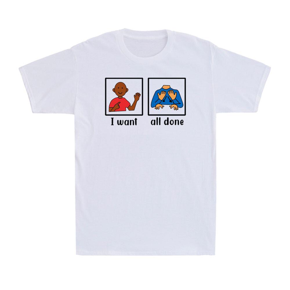 I Want All Done Sign Language Special Education Teacher Gift Men's T-Shirt