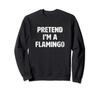 Pretend a Flamingo Costume Funny Animal Halloween Pink Sweatshirt I'm