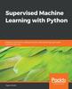 Книга Supervised Machine Learning with Python : Develop Rich Python Coding Practices While Exploring Supervised Machine Learning