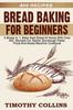 Книга Bread Baking For Beginners : 4 Books In 1: Bake Keto Bread At Home With Over 400 Recipes For Starter Sourdough Pasta, Pizza And Bread Machine Cookbook