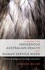 The A Theory for Indigenous Australian Health and Human Service Work : Connecting Indigenous Knowledge and Practice Book