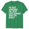 Im Not Arguing Im Just Explaining Why Im Right Sarcastic Quote Humor Unisex T Shirt