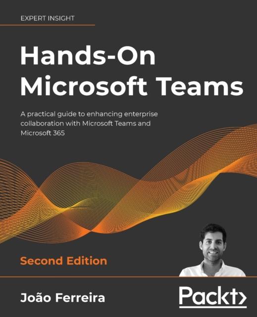 The Hands-On Microsoft Teams : A Practical Guide To Enhancing Enterprise Collaboration with Microsoft Teams and Microsoft 365 Book