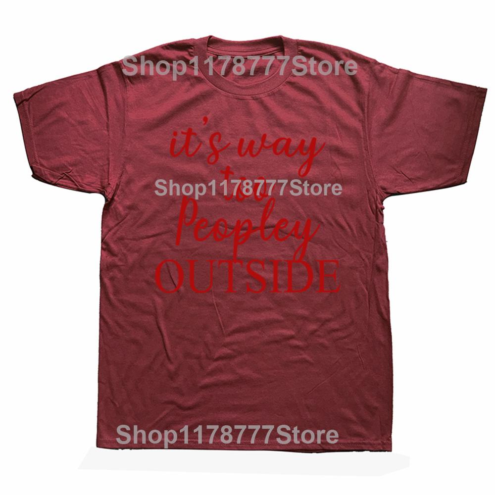 Funny It s Way Too Peopley Outside T Shirts Cotton Streetwear Gifts Mens Clothing Fashion Casual Loose Oversized T Shirt