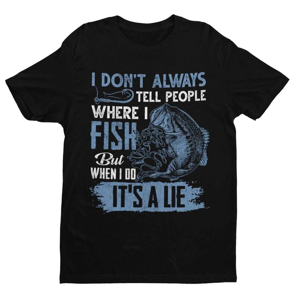 Funny Fishing T Shirt I DONT ALWAYS TELL PEOPLE WHERE I FISH WHEN I DO ITS A LIE