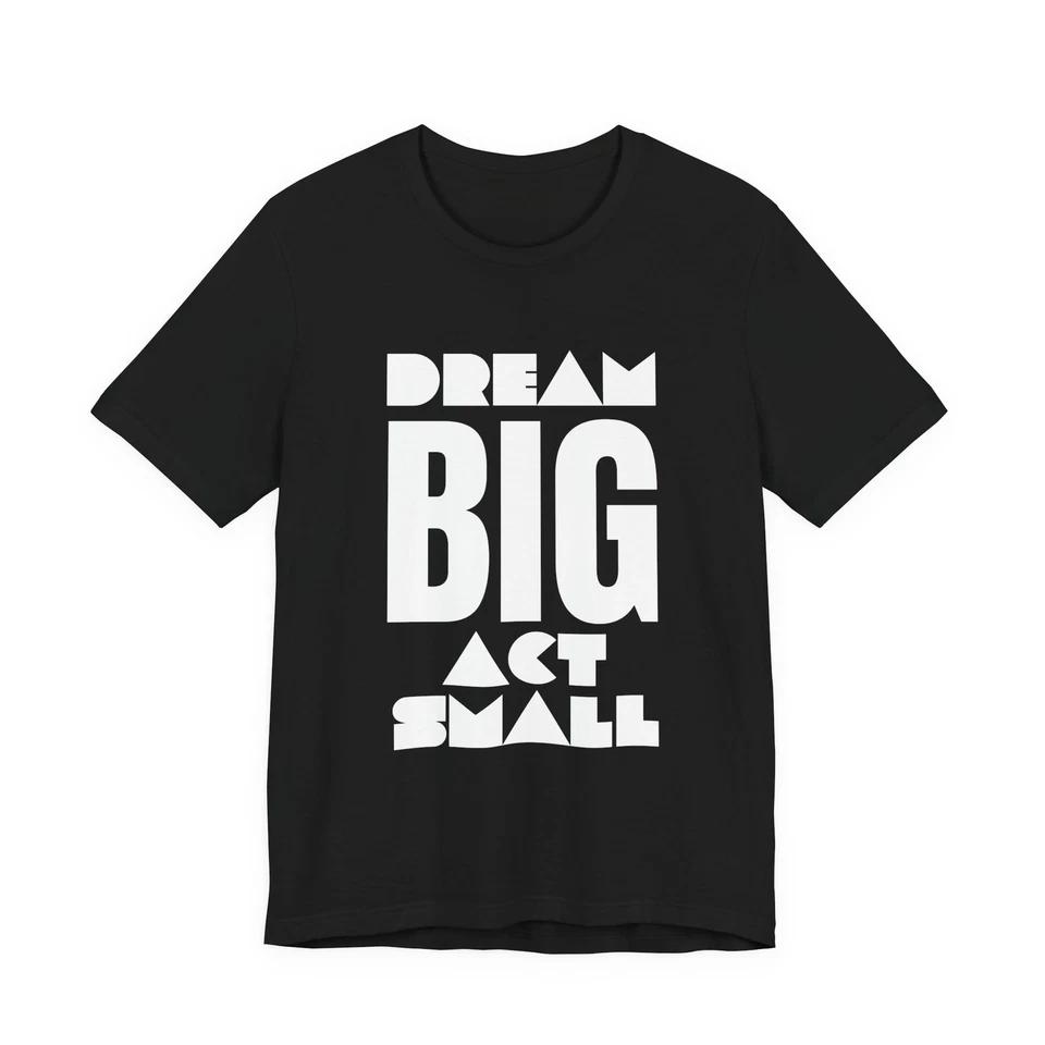 Dream Big Act Small T-Shirt, Inspirational Quote, Motivational Tee, Kindness