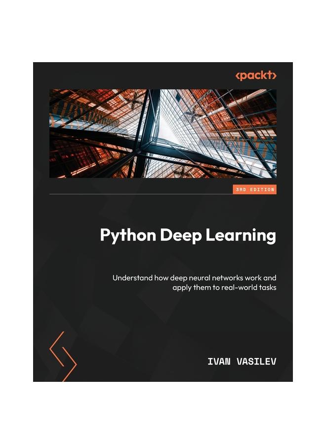The Python Deep Learning : Understand How Deep Neural Networks Work and Apply Them To Real-world Tasks Book