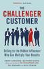 The The Challenger Customer : Selling To the Hidden Influencer Who Can Multiply Your Results Book