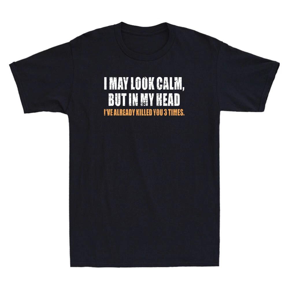 I May Look Calm But in My Head I've Already Killed You Funny Quote Men's T-Shirt
