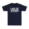 I May Be Wrong But I Doubt It Funny Sarcastic Saying Unisexs Short Sleeve Tshirt