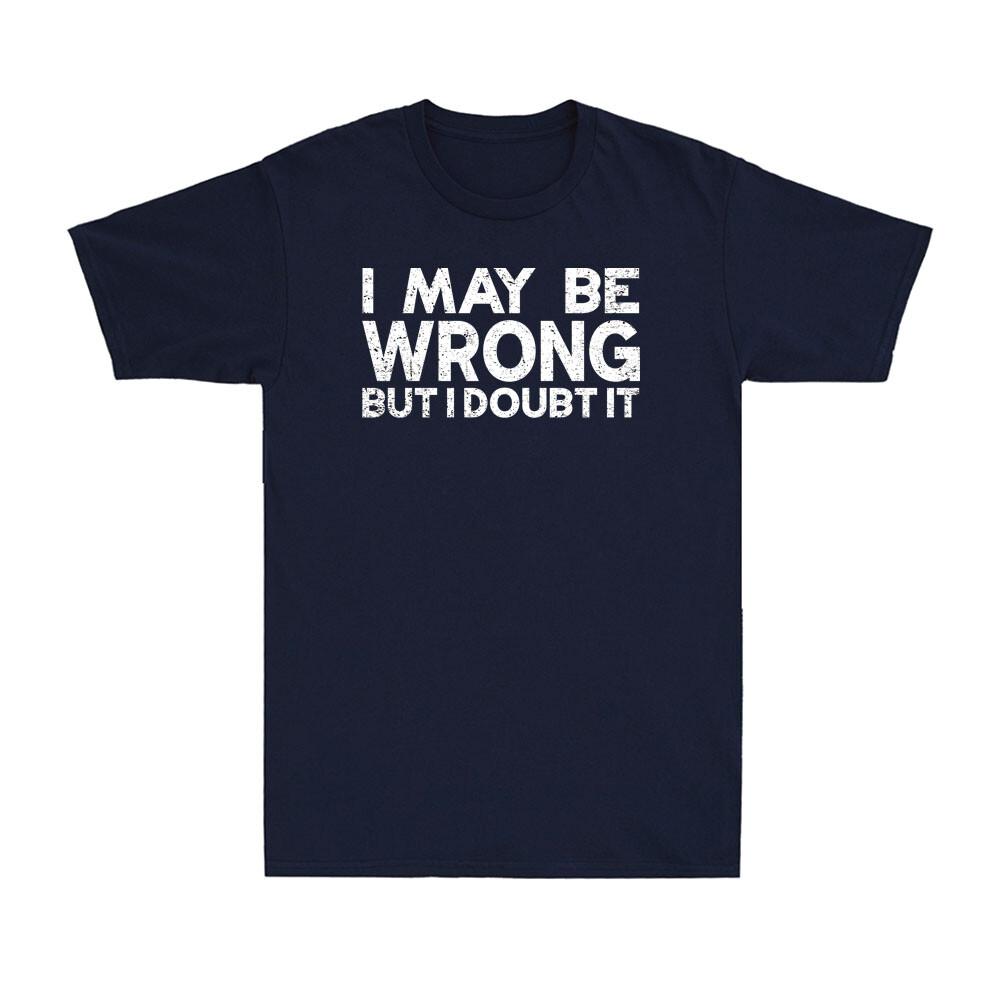 I May Be Wrong But I Doubt It Funny Sarcastic Saying Unisexs Short Sleeve Tshirt