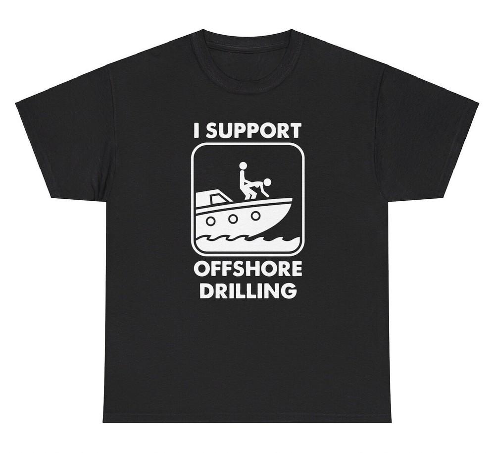 I Support Offshore Drilling T Shirt Funny Dirty Boat Sex Adult Humor Gift Tee Unisex T-Shirt